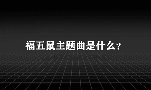 福五鼠主题曲是什么？
