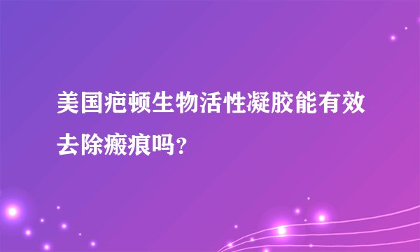 美国疤顿生物活性凝胶能有效去除瘢痕吗？