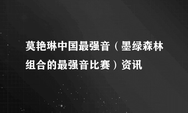 莫艳琳中国最强音(墨绿森林组合的最强音比赛)资讯