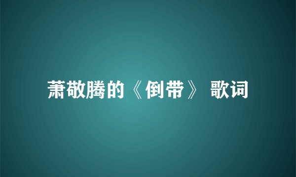萧敬腾的《倒带》 歌词