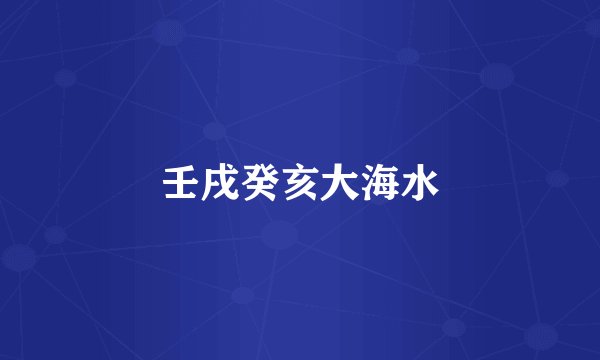 壬戌癸亥大海水