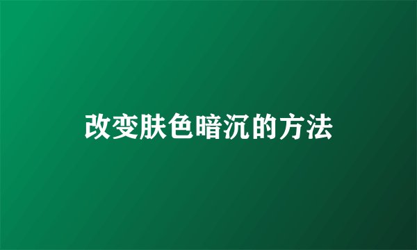 改变肤色暗沉的方法