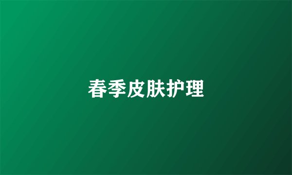 春季皮肤护理
