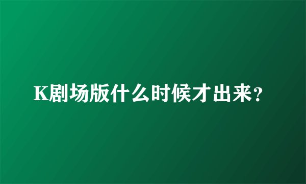K剧场版什么时候才出来？