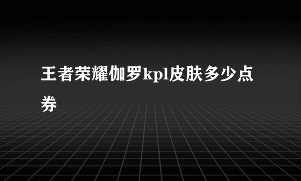 王者荣耀伽罗kpl皮肤多少点券