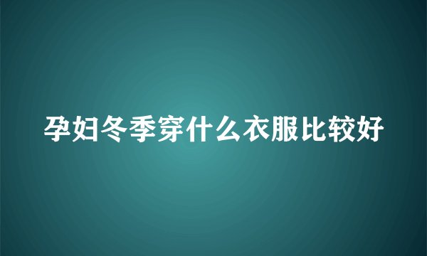 孕妇冬季穿什么衣服比较好
