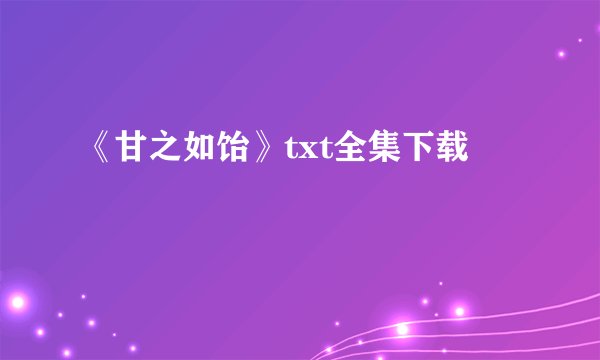 《甘之如饴》txt全集下载