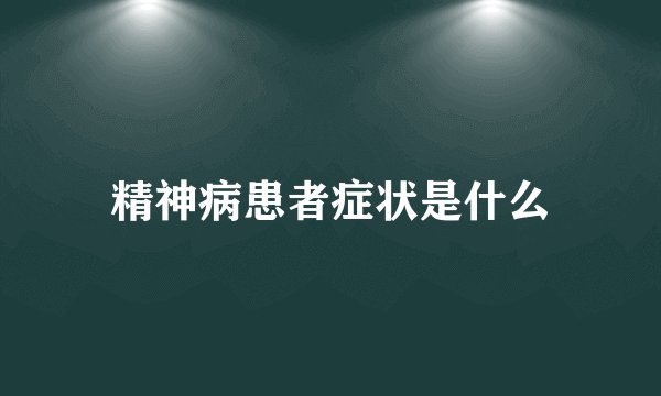 精神病患者症状是什么
