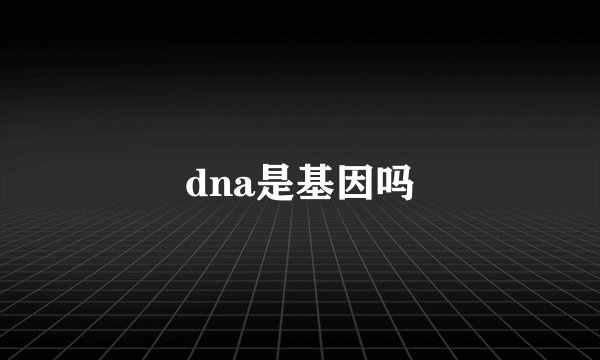dna是基因吗