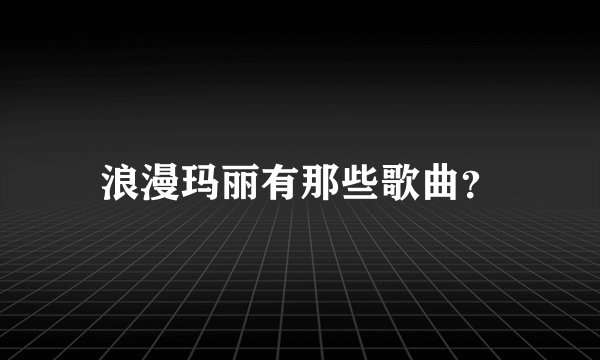 浪漫玛丽有那些歌曲？