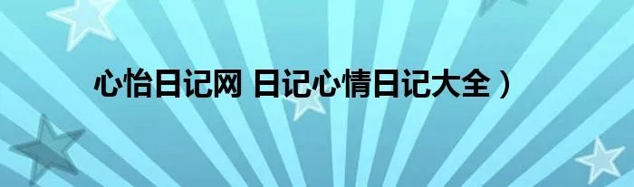 心怡日记网 日记心情日记大全）