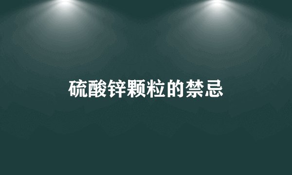 硫酸锌颗粒的禁忌