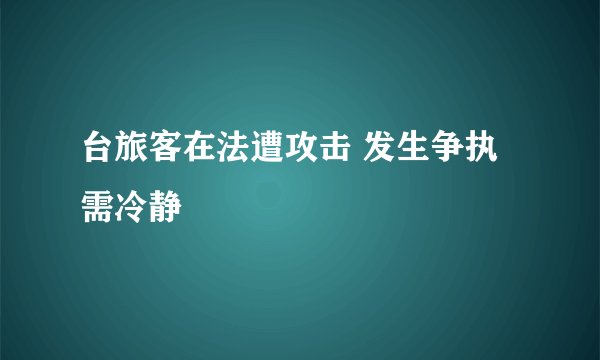 台旅客在法遭攻击 发生争执需冷静