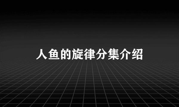 人鱼的旋律分集介绍