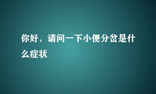 你好，请问一下小便分岔是什么症状