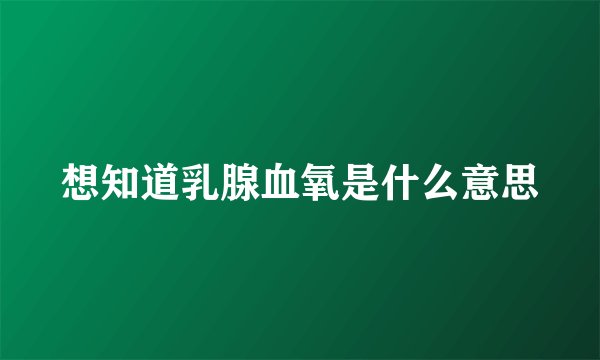 想知道乳腺血氧是什么意思