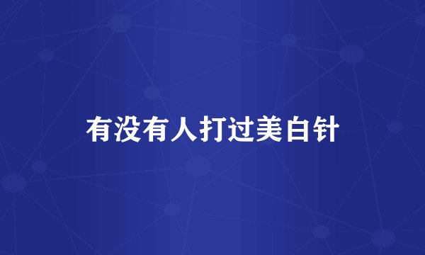 有没有人打过美白针