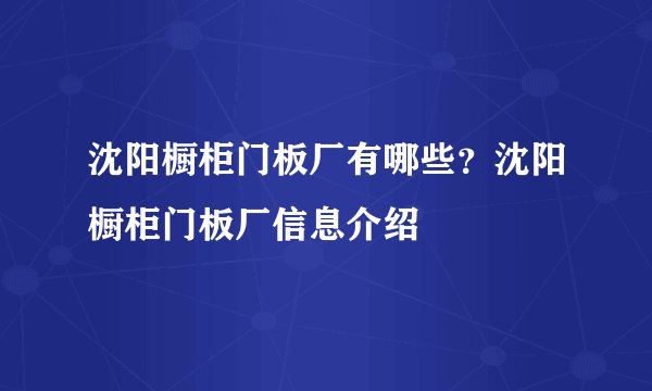 沈阳橱柜门板厂有哪些?沈阳橱柜门板厂信息介绍