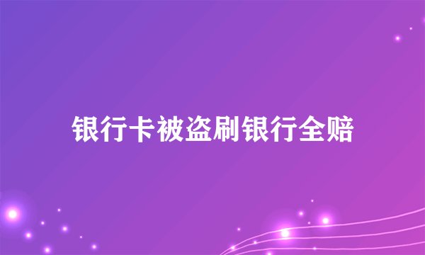 银行卡被盗刷银行全赔