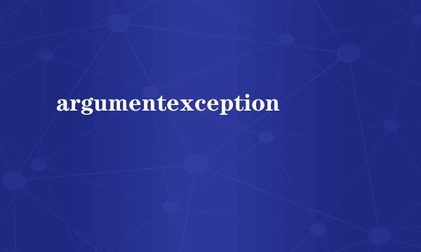 argumentexception