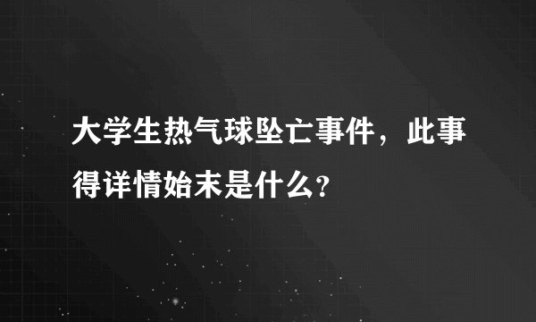 大学生热气球坠亡事件，此事得详情始末是什么？