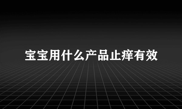 宝宝用什么产品止痒有效