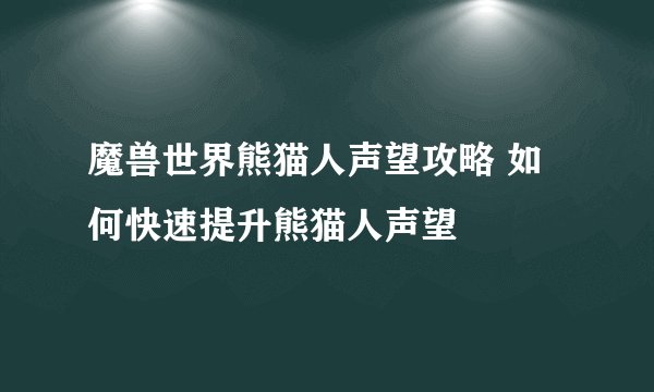 魔兽世界熊猫人声望攻略 如何快速提升熊猫人声望