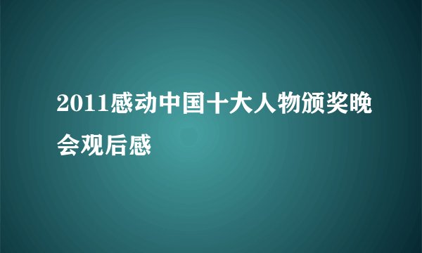 2011感动中国十大人物颁奖晚会观后感