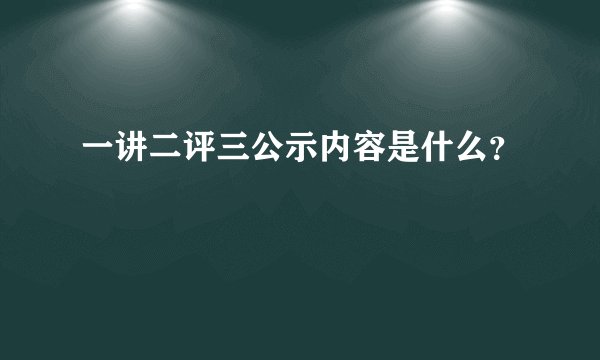 一讲二评三公示内容是什么？