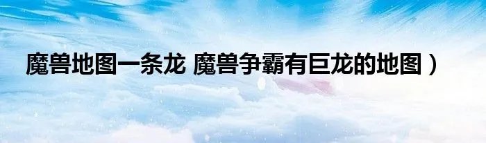 魔兽地图一条龙 魔兽争霸有巨龙的地图）