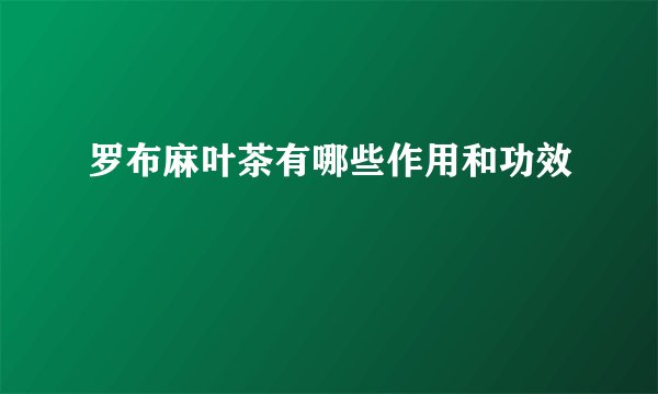 罗布麻叶茶有哪些作用和功效