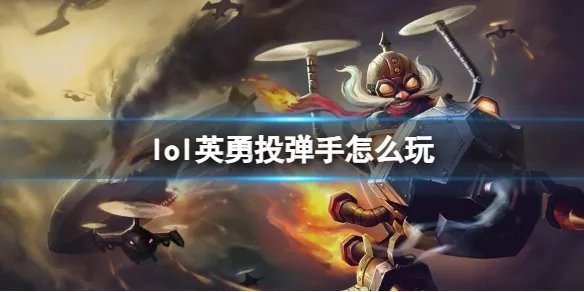 《英雄联盟》英勇投弹手玩法攻略