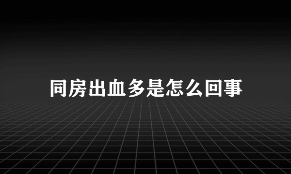 同房出血多是怎么回事