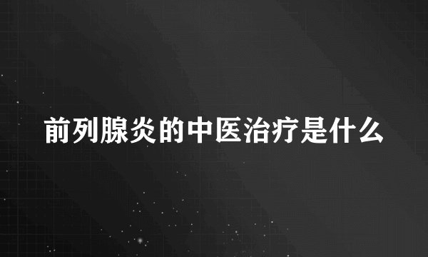 前列腺炎的中医治疗是什么