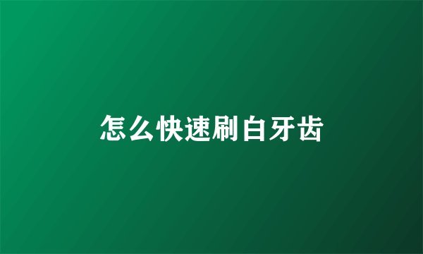 怎么快速刷白牙齿