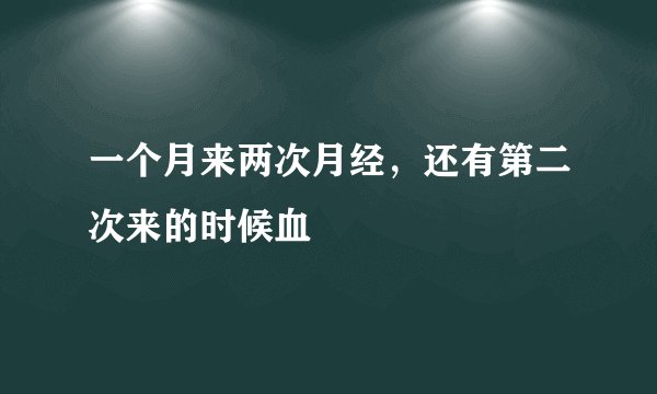 一个月来两次月经，还有第二次来的时候血
