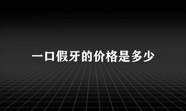 一口假牙的价格是多少