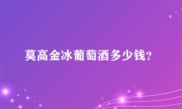 莫高金冰葡萄酒多少钱?