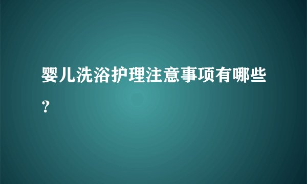 婴儿洗浴护理注意事项有哪些？