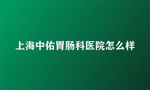 上海中佑胃肠科医院怎么样