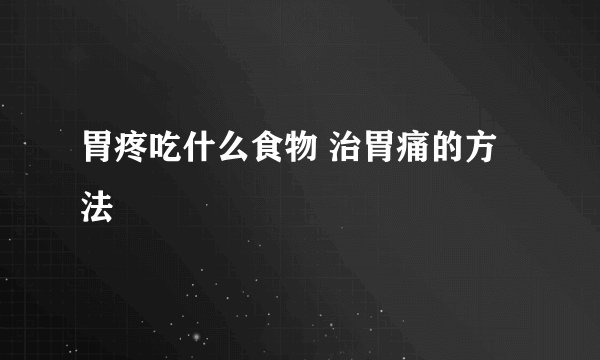 胃疼吃什么食物 治胃痛的方法