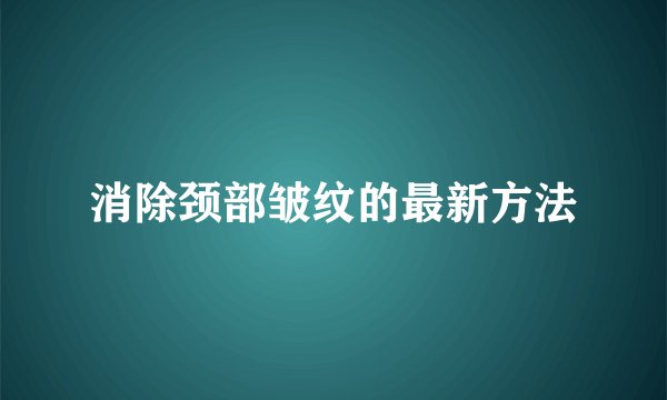 消除颈部皱纹的最新方法