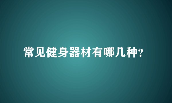 常见健身器材有哪几种?