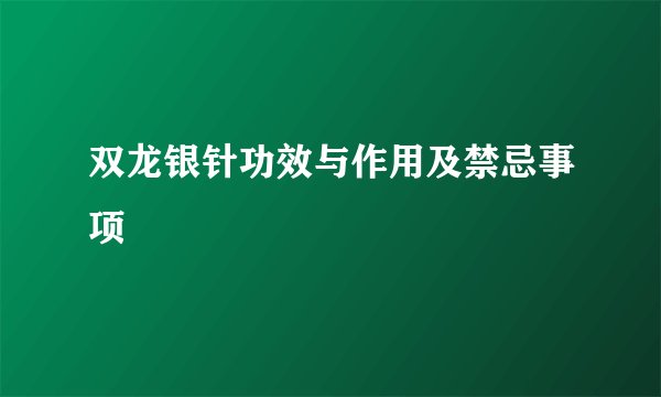 双龙银针功效与作用及禁忌事项