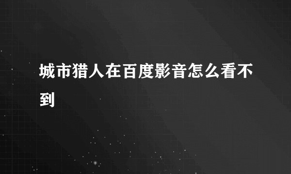 城市猎人在百度影音怎么看不到