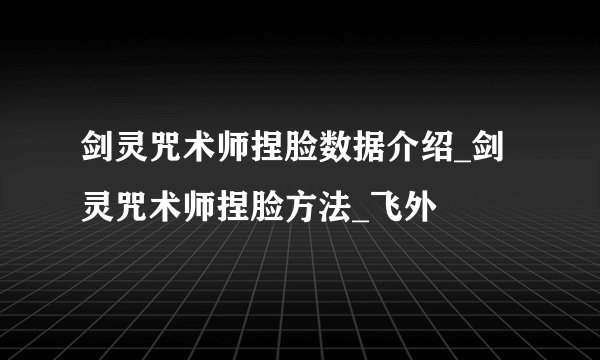剑灵咒术师捏脸数据介绍_剑灵咒术师捏脸方法_飞外