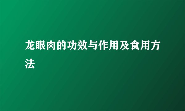 龙眼肉的功效与作用及食用方法