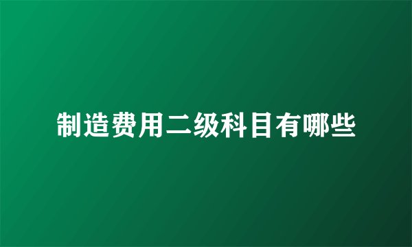 制造费用二级科目有哪些