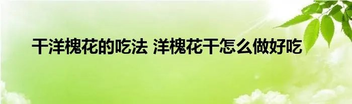 干洋槐花的吃法 洋槐花干怎么做好吃