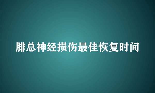 腓总神经损伤最佳恢复时间